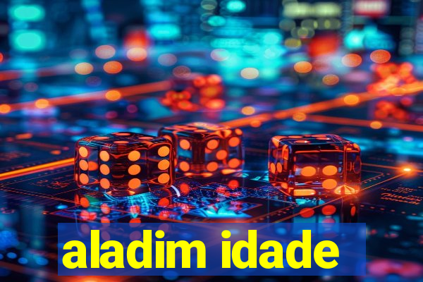 aladim idade