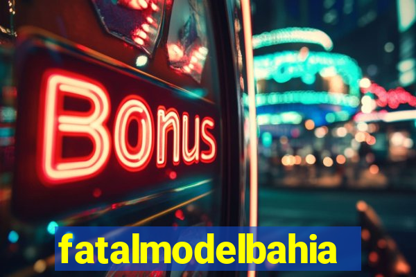 fatalmodelbahia