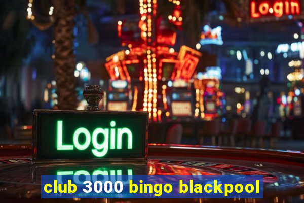 club 3000 bingo blackpool