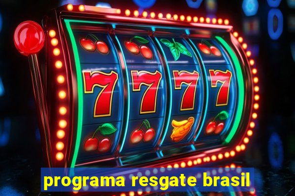 programa resgate brasil