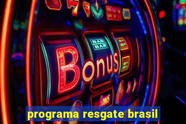 programa resgate brasil