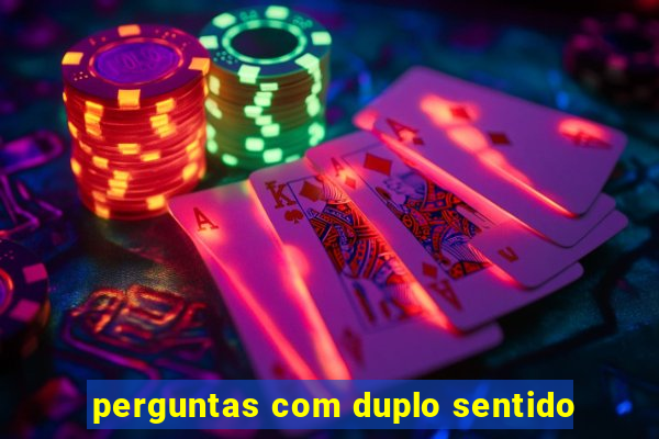 perguntas com duplo sentido