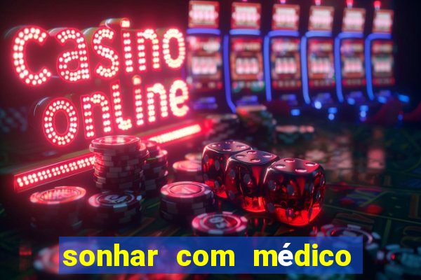 sonhar com médico no jogo do bicho