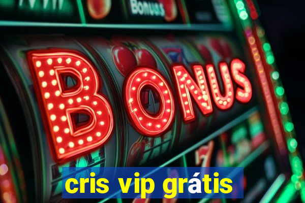 cris vip grátis