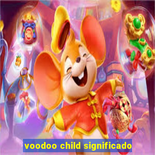 voodoo child significado