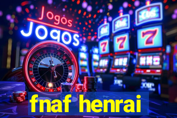 fnaf henrai