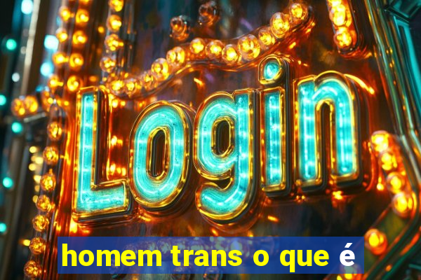 homem trans o que é