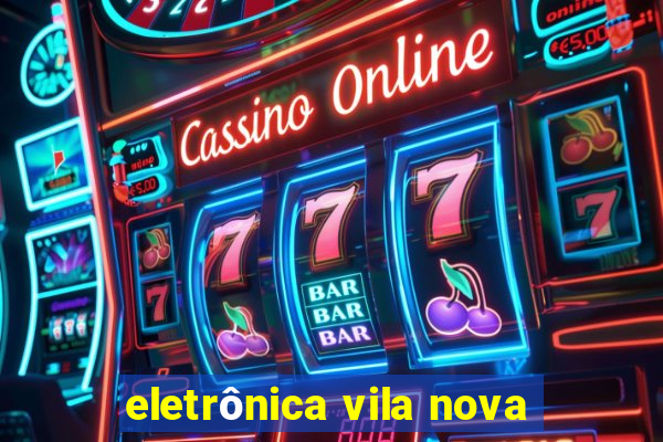 eletrônica vila nova