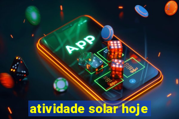 atividade solar hoje