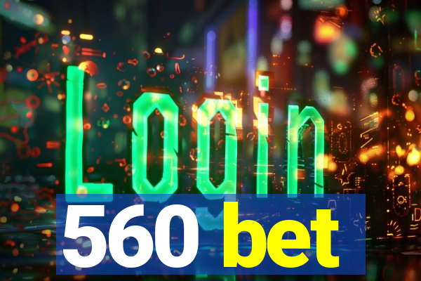 560 bet