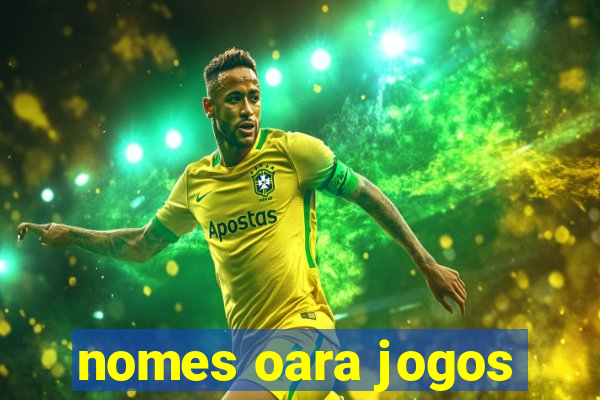 nomes oara jogos