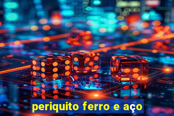 periquito ferro e aço