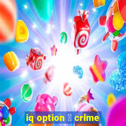 iq option 茅 crime