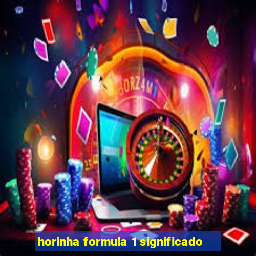 horinha formula 1 significado