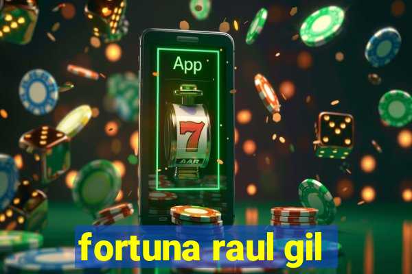 fortuna raul gil