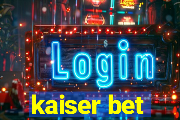 kaiser bet