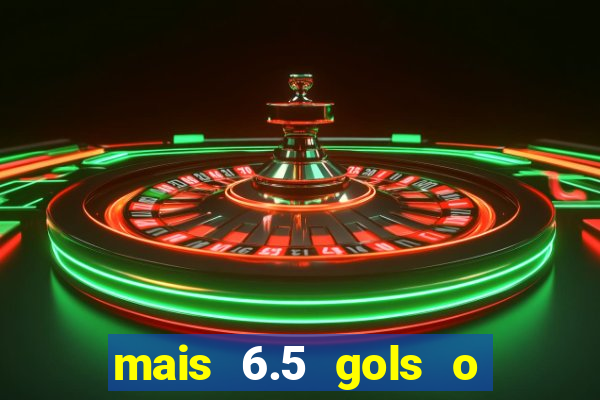 mais 6.5 gols o que significa