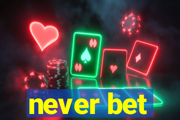 never bet