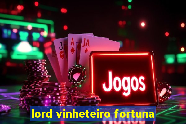 lord vinheteiro fortuna