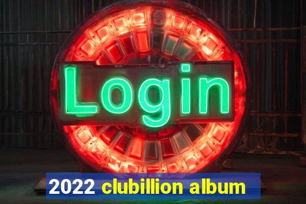 2022 clubillion album