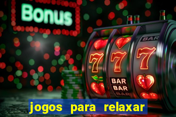 jogos para relaxar a mente