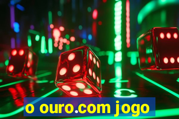 o ouro.com jogo