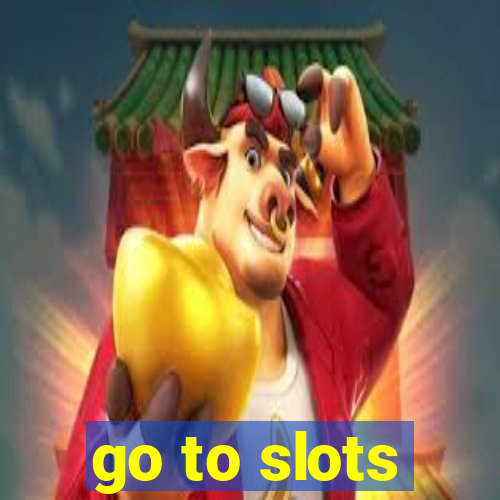 go to slots