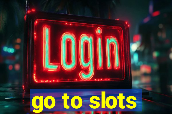 go to slots