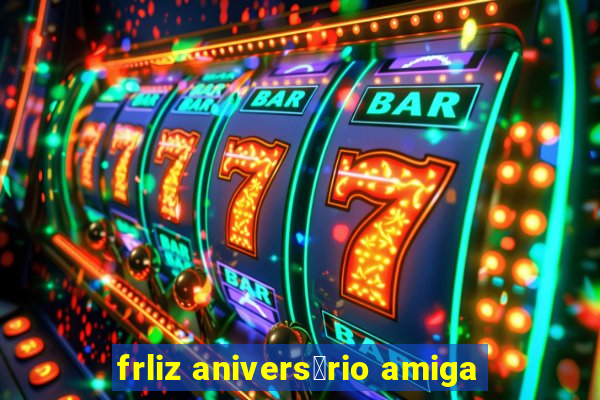 frliz anivers谩rio amiga