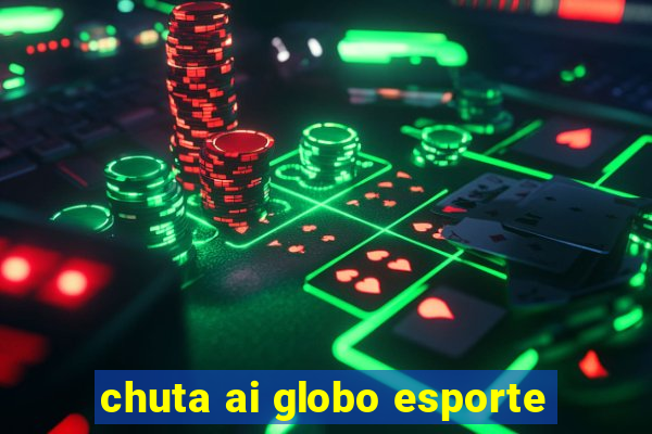 chuta ai globo esporte