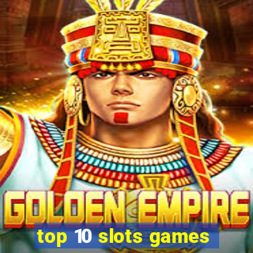 top 10 slots games