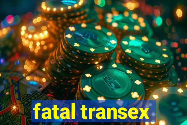 fatal transex