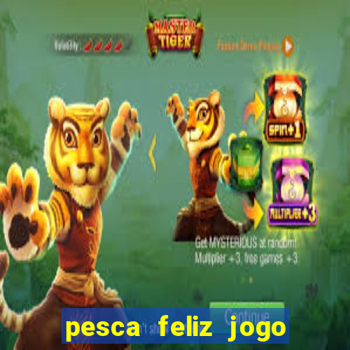 pesca feliz jogo que ganha dinheiro