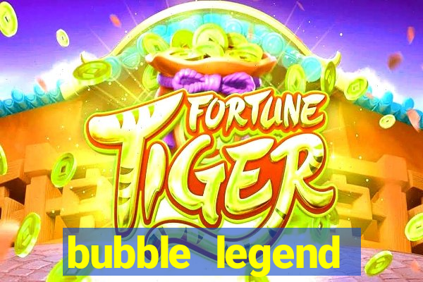 bubble legend ganhar dinheiro