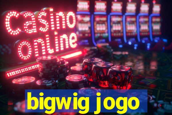 bigwig jogo