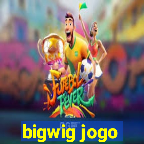 bigwig jogo