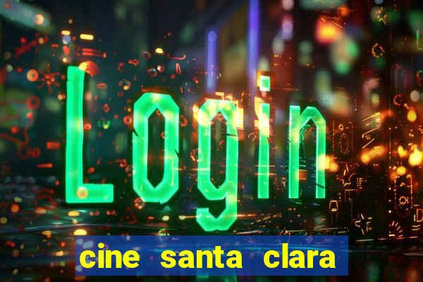 cine santa clara filmes em cartaz