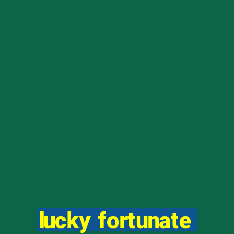 lucky fortunate