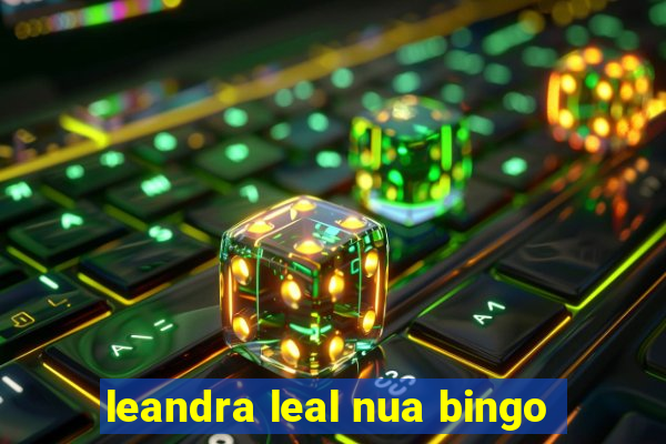 leandra leal nua bingo