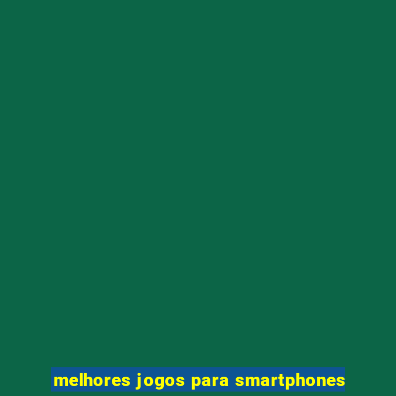 melhores jogos para smartphones