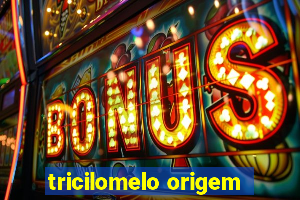 tricilomelo origem