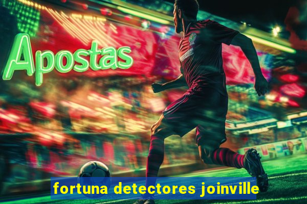 fortuna detectores joinville