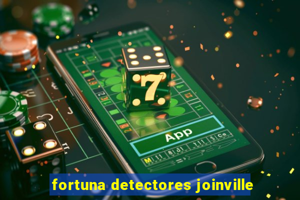 fortuna detectores joinville