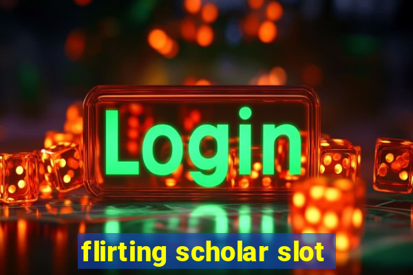 flirting scholar slot