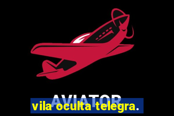 vila oculta telegra.