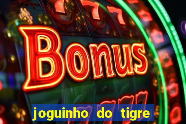 joguinho do tigre para ganhar dinheiro