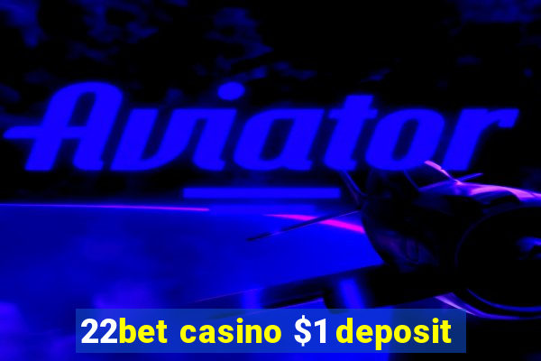 22bet casino $1 deposit