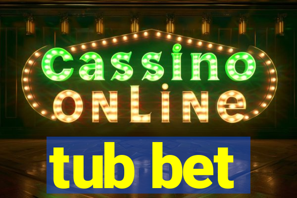 tub bet