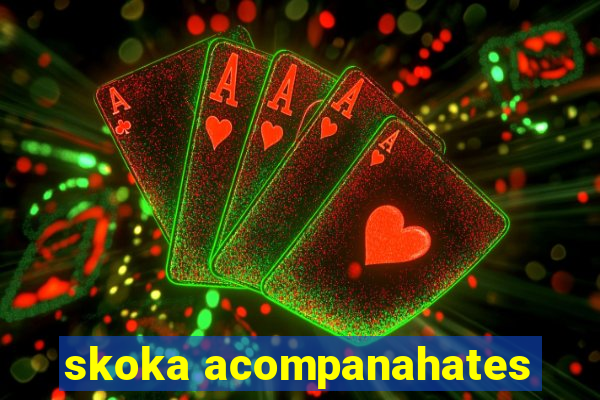 skoka acompanahates