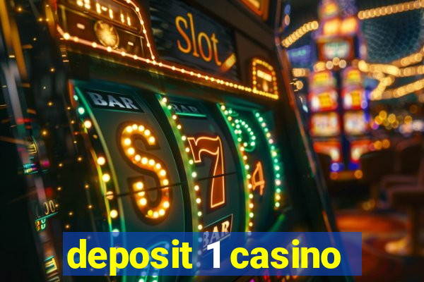 deposit 1 casino